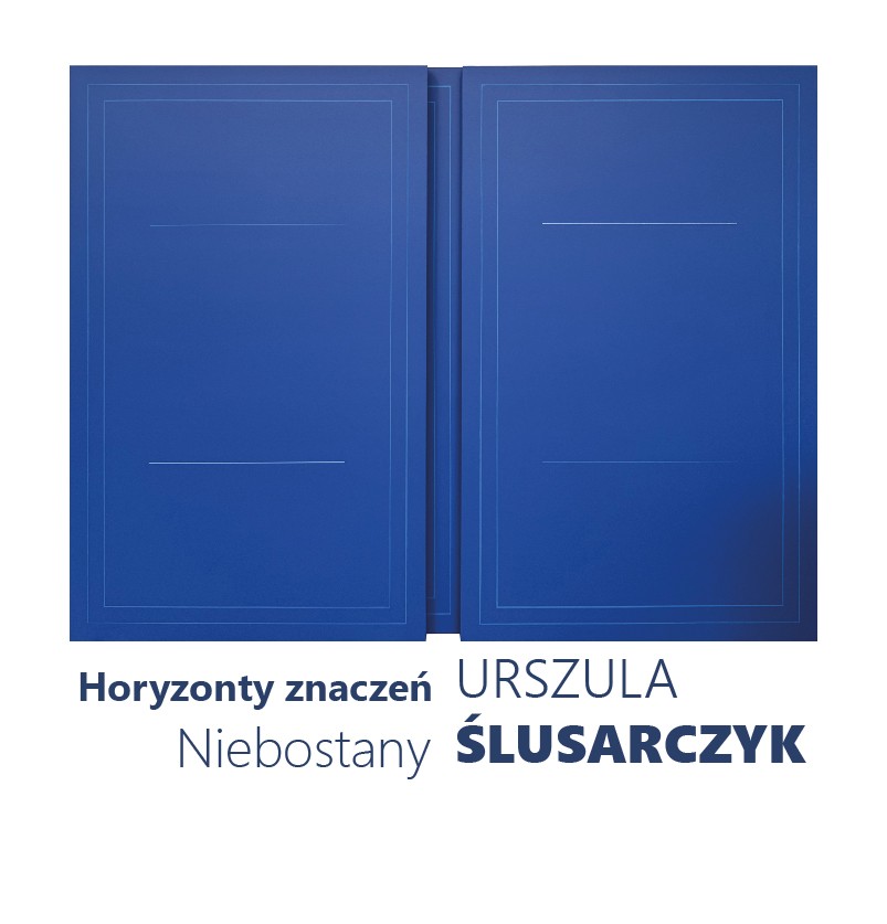 Urszula Ślusarczyk: Horyzonty znaczeń. Niebostany.